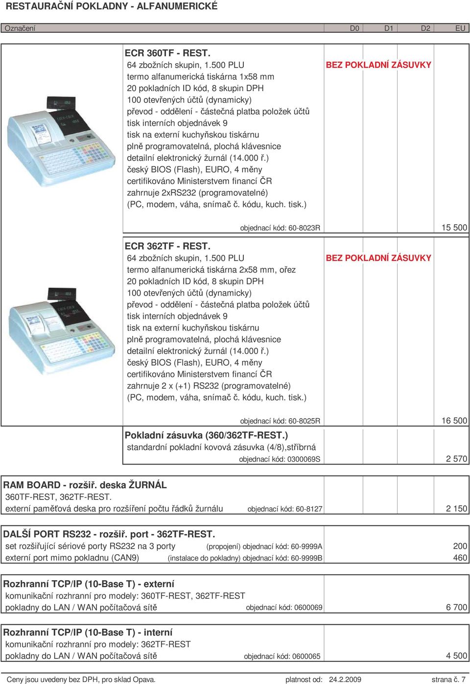 tiskárnu detailní elektronický žurnál (14.000.) zahrnuje 2xRS232 (programovatelné) (PC, modem, váha, sníma. kódu, kuch. tisk.) objednací kód: 60-8023R 15 500 ECR 362TF - REST. 64 zbožních skupin, 1.