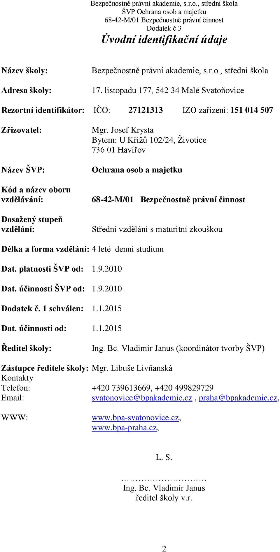 Josef Krysta Bytem: U Křížů 102/24, Životice 736 01 Havířov Ochrana osob a majetku Střední vzdělání s maturitní zkouškou Délka a forma vzdělání: 4 leté denní studium Dat. platnosti ŠVP od: 1.9.