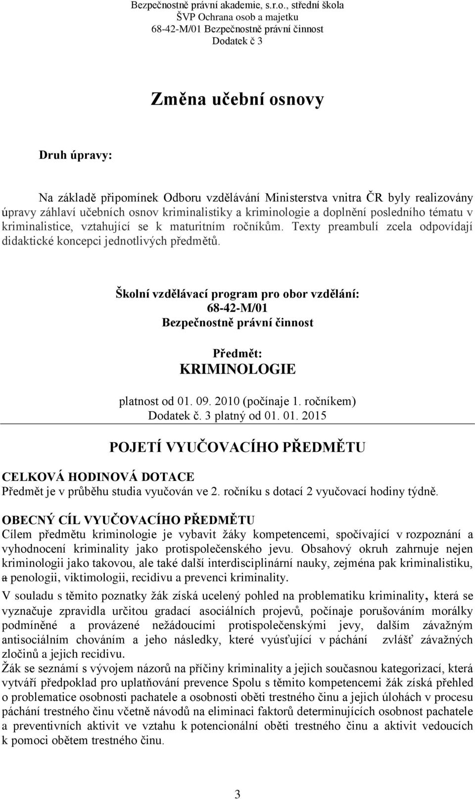 Školní vzdělávací program pro obor vzdělání: 68-42-M/01 Bezpečnostně právní činnost Předmět: KRIMINOLOGIE platnost od 01.