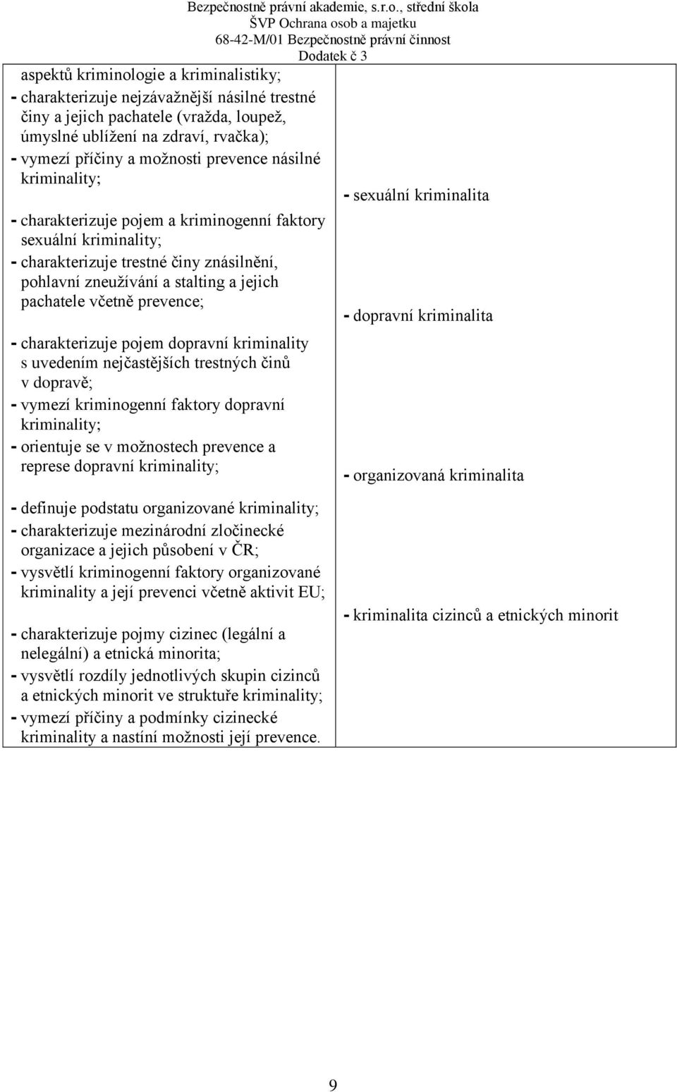 prevence; - charakterizuje pojem dopravní kriminality s uvedením nejčastějších trestných činů v dopravě; - vymezí kriminogenní faktory dopravní kriminality; - orientuje se v možnostech prevence a