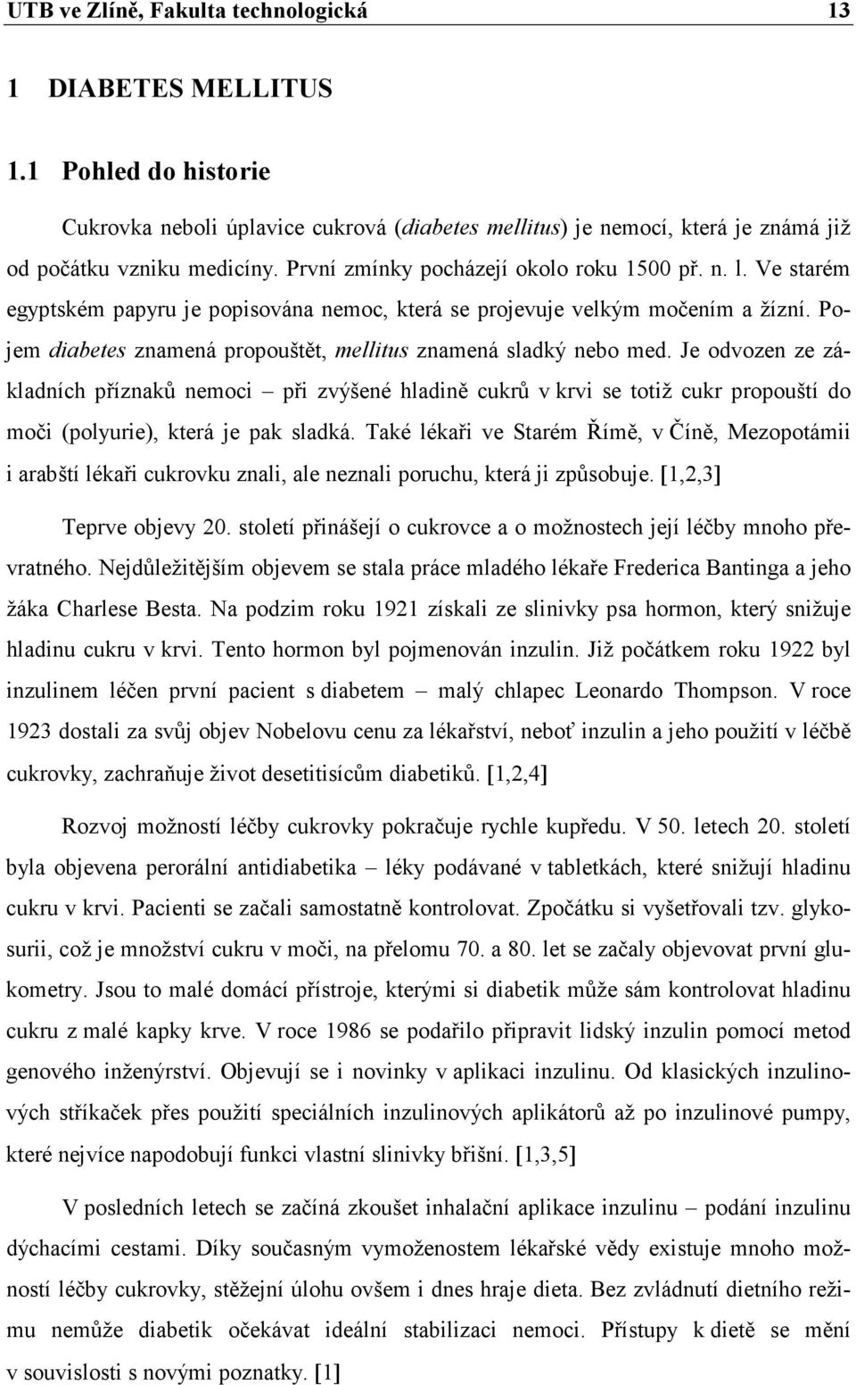 Pojem diabetes znamená propouštět, mellitus znamená sladký nebo med.