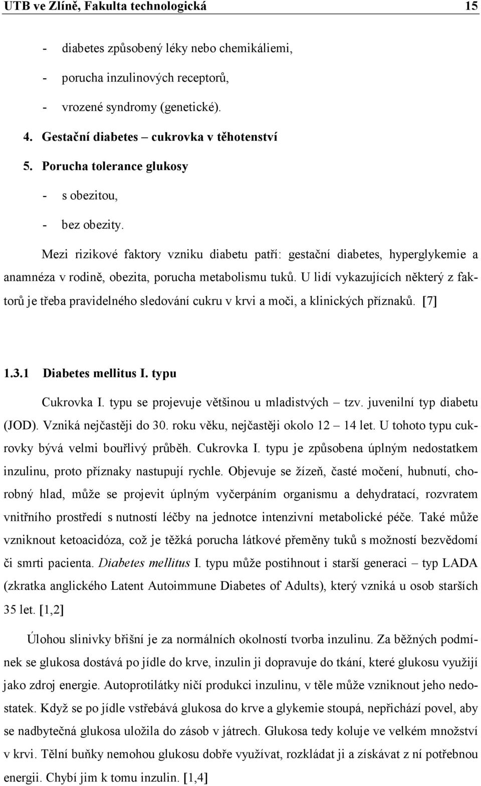 U lidí vykazujících některý z faktorů je třeba pravidelného sledování cukru v krvi a moči, a klinických příznaků. [7] 1.3.1 Diabetes mellitus I. typu Cukrovka I.