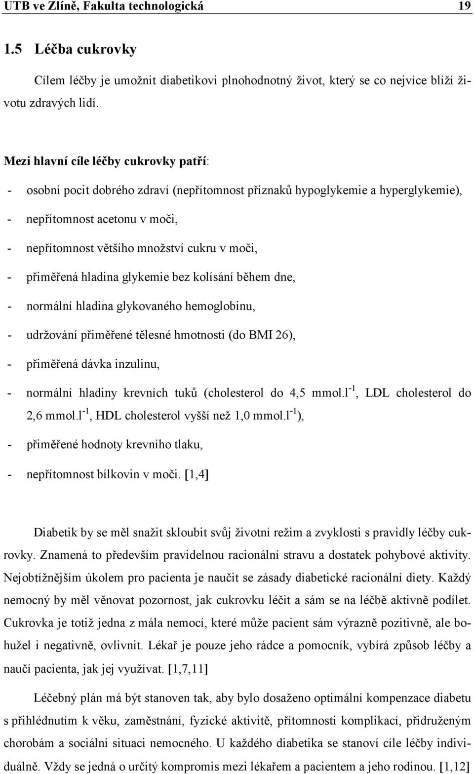 - přiměřená hladina glykemie bez kolísání během dne, - normální hladina glykovaného hemoglobinu, - udržování přiměřené tělesné hmotnosti (do BMI 26), - přiměřená dávka inzulinu, - normální hladiny