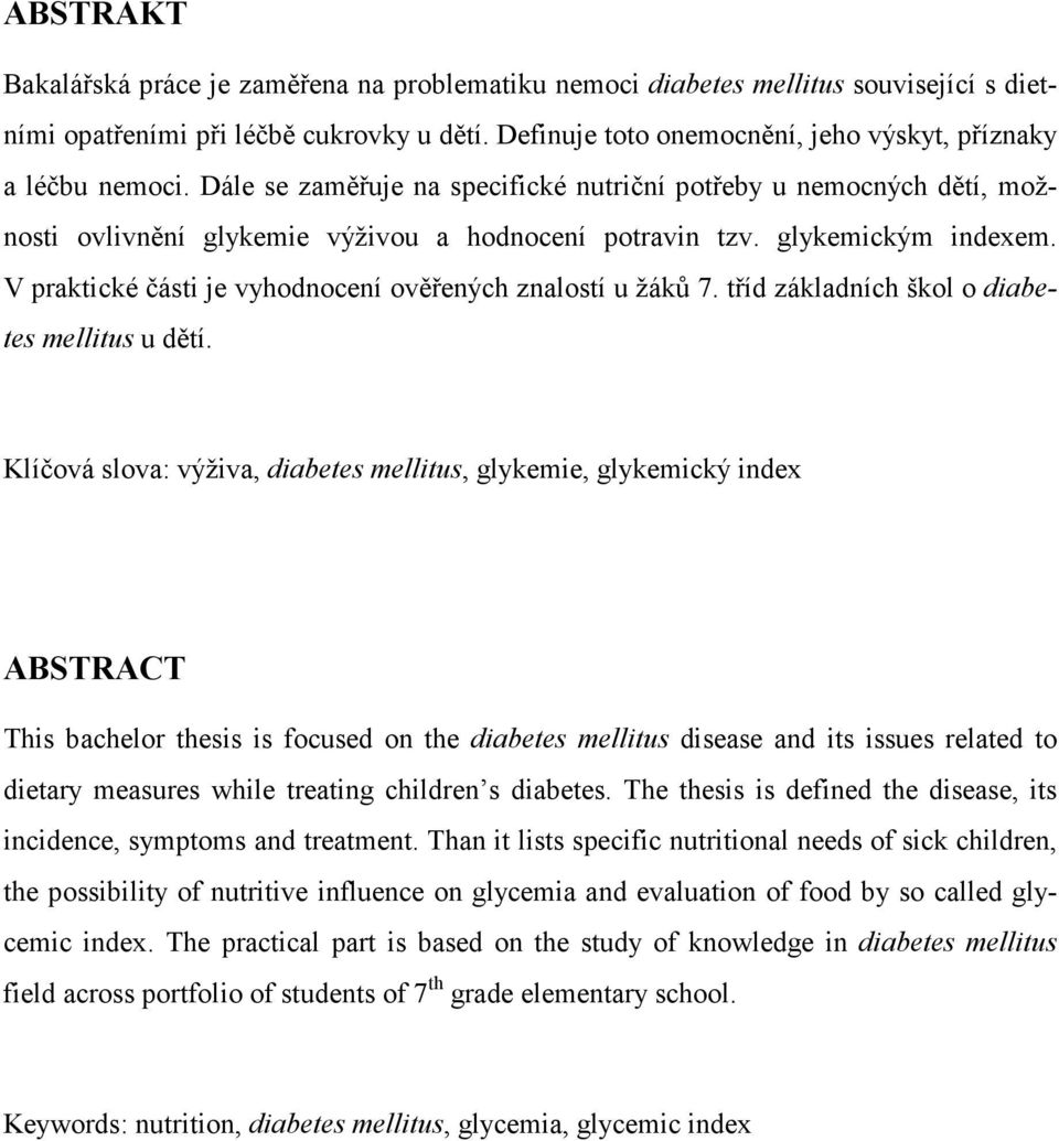 glykemickým indexem. V praktické části je vyhodnocení ověřených znalostí u žáků 7. tříd základních škol o diabetes mellitus u dětí.