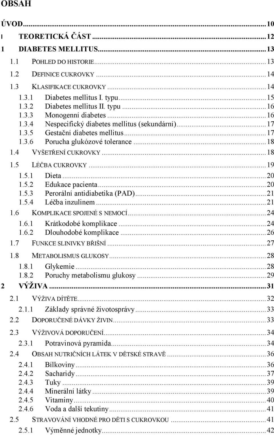.. 18 1.5 LÉČBA CUKROVKY... 19 1.5.1 Dieta... 20 1.5.2 Edukace pacienta... 20 1.5.3 Perorální antidiabetika (PAD)... 21 1.5.4 Léčba inzulinem... 21 1.6 KOMPLIKACE SPOJENÉ S NEMOCÍ... 24 1.6.1 Krátkodobé komplikace.