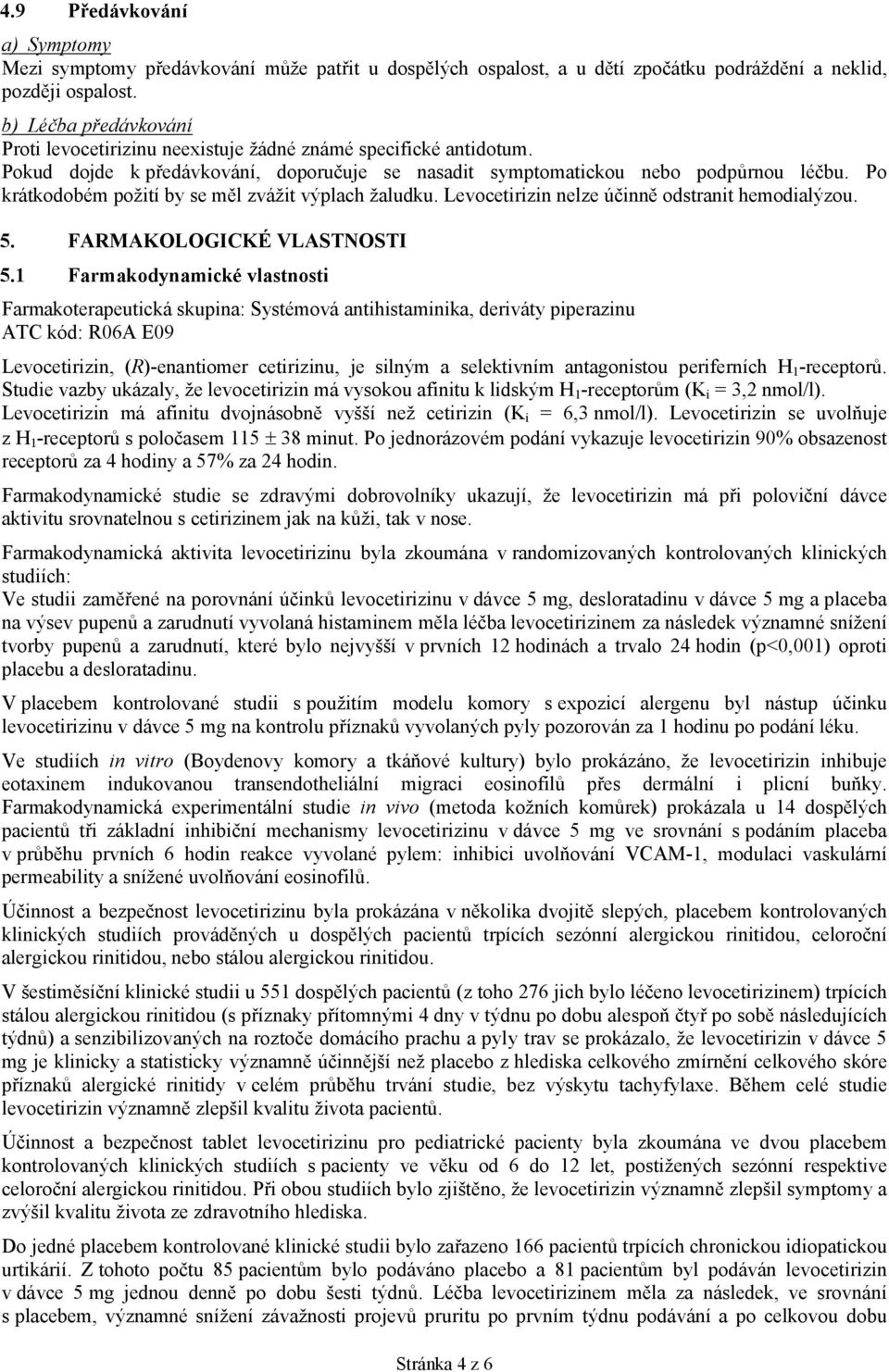 Po krátkodobém požití by se měl zvážit výplach žaludku. Levocetirizin nelze účinně odstranit hemodialýzou. 5. FARMAKOLOGICKÉ VLASTNOSTI 5.