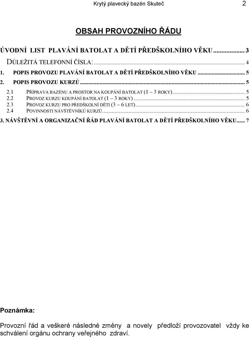 .. 5 2.3 PROVOZ KURZU PRO PŘEDŠKOLNÍ DĚTI (3 6 LET)... 6 2.4 POVINNOSTI NÁVŠTĚVNÍKŮ KURZŮ... 6 3.