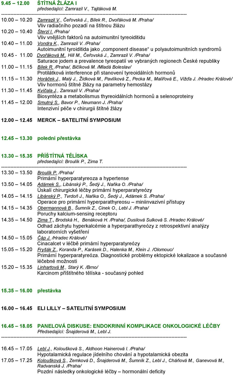 00 Dvořáková M., Hill M., Čeřovská J., Zamrazil V. /Praha/ Saturace jodem a prevalence tyreopatií ve vybraných regionech České republiky 11.00 11.15 Bílek R. /Praha/, Bičíková M.