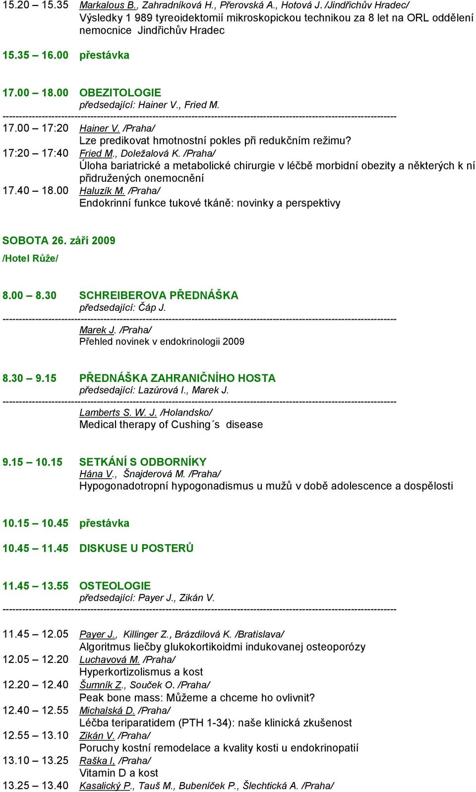 /Praha/ Úloha bariatrické a metabolické chirurgie v léčbě morbidní obezity a některých k ní přidruţených onemocnění 17.40 18.00 Haluzík M.