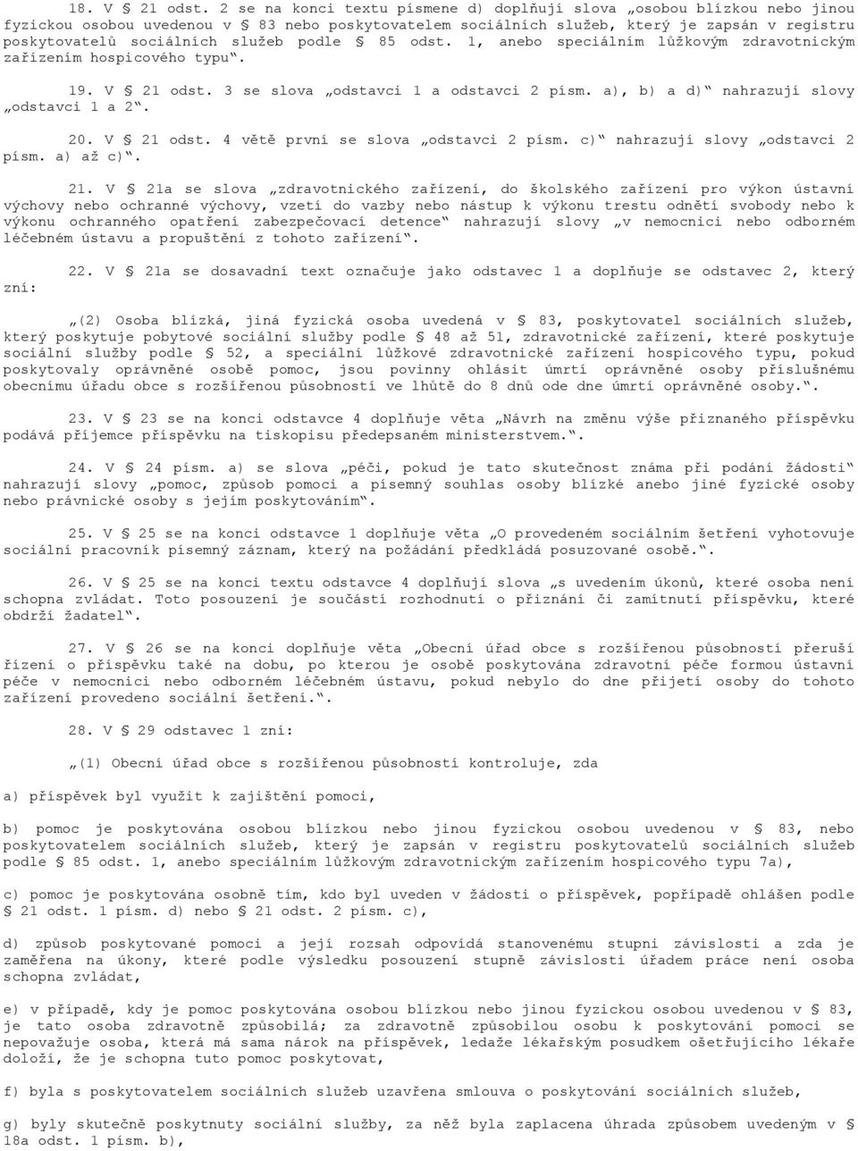 podle 85 odst. 1, anebo speciálním lůžkovým zdravotnickým zařízením hospicového typu. 19. V 21 odst. 3 se slova odstavci 1 a odstavci 2 písm. a), b) a d) nahrazují slovy odstavci 1 a 2. 20. V 21 odst. 4 větě první se slova odstavci 2 písm.