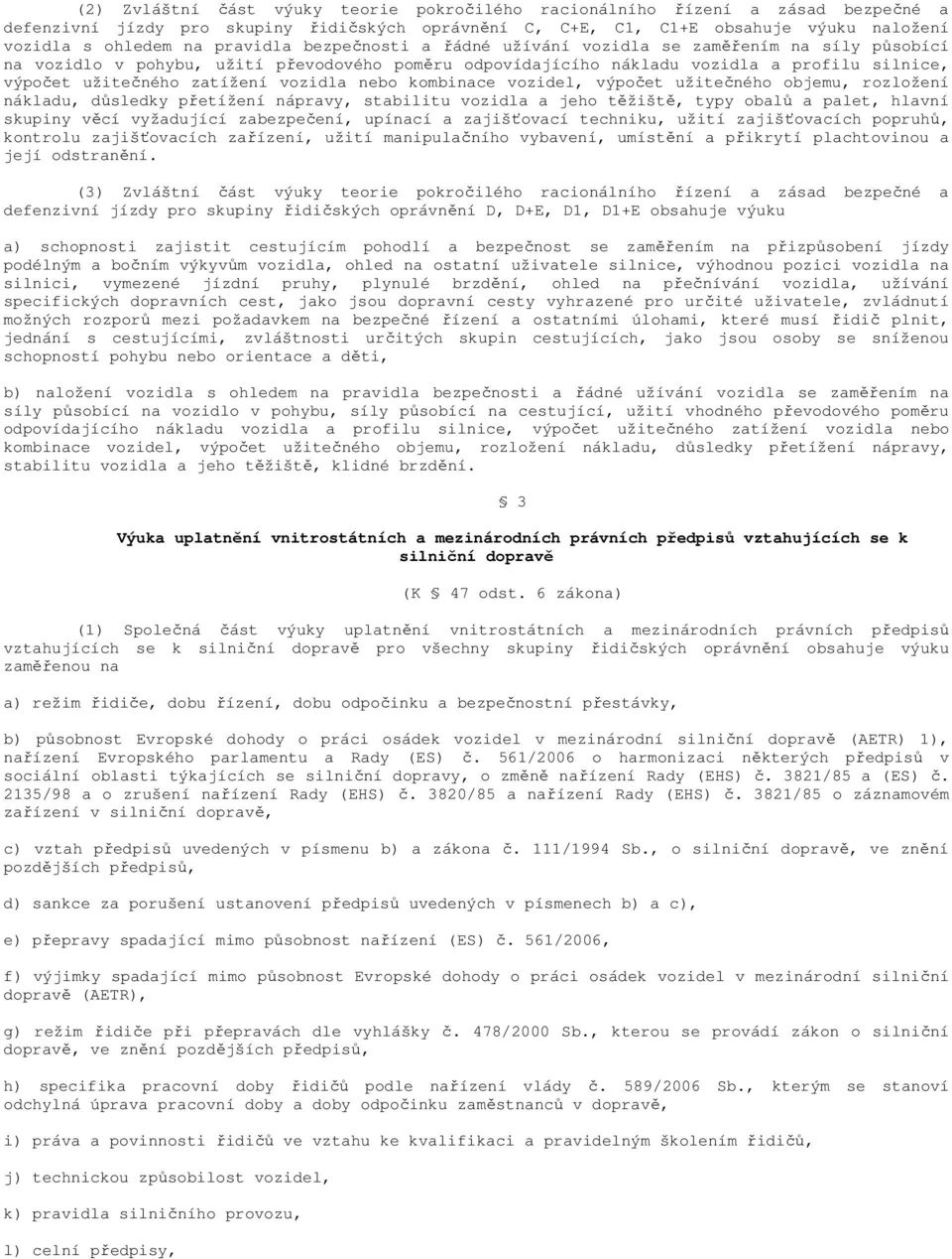 vozidla nebo kombinace vozidel, výpočet užitečného objemu, rozložení nákladu, důsledky přetížení nápravy, stabilitu vozidla a jeho těžiště, typy obalů a palet, hlavní skupiny věcí vyžadující