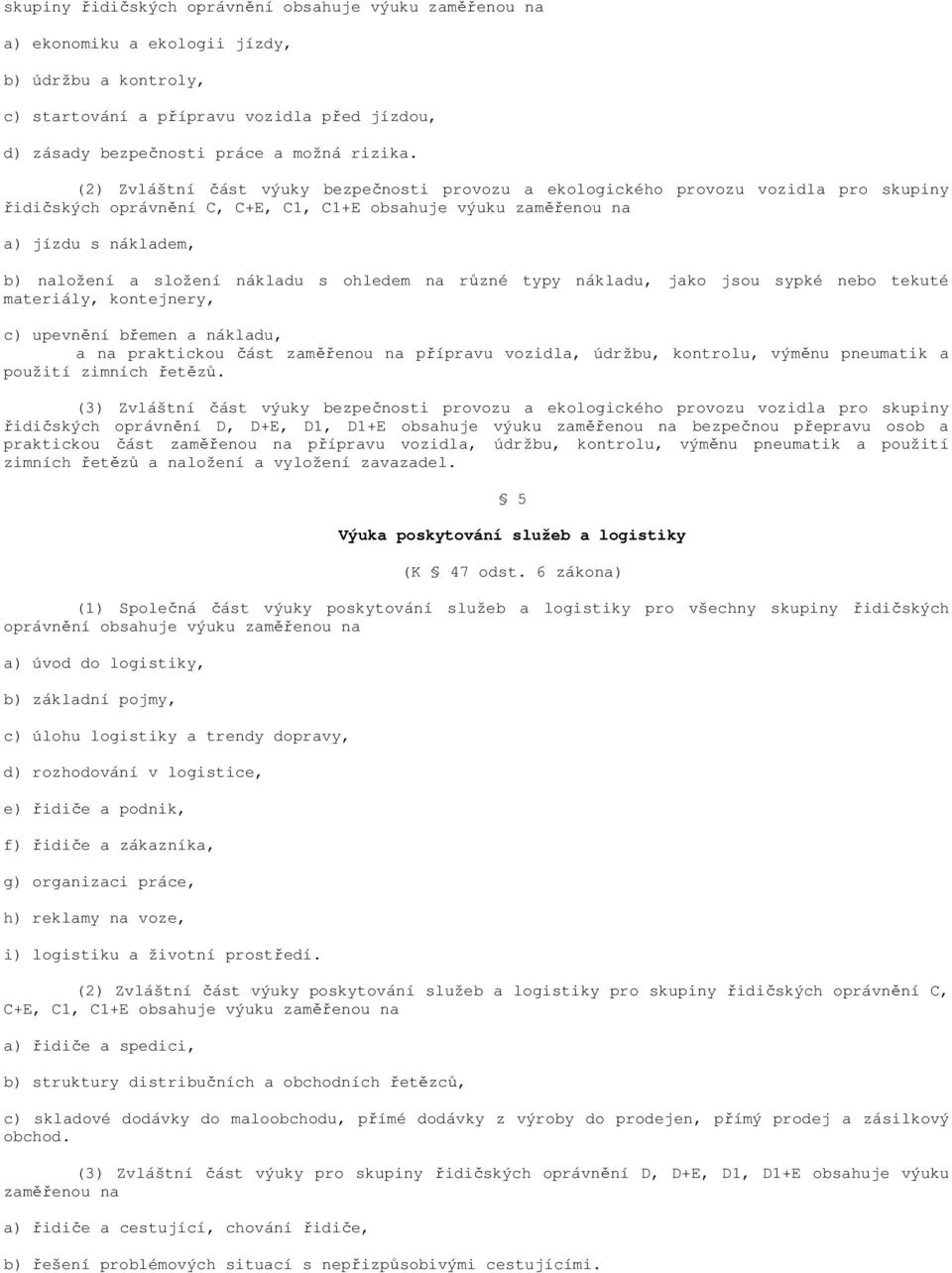 nákladu s ohledem na různé typy nákladu, jako jsou sypké nebo tekuté materiály, kontejnery, c) upevnění břemen a nákladu, a na praktickou část zaměřenou na přípravu vozidla, údržbu, kontrolu, výměnu