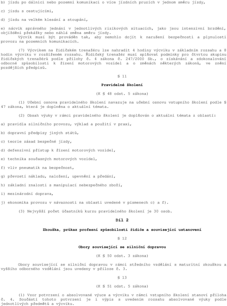 Výcvik musí být prováděn tak, aby nemohlo dojít k narušení bezpečnosti a plynulosti provozu na pozemních komunikacích.