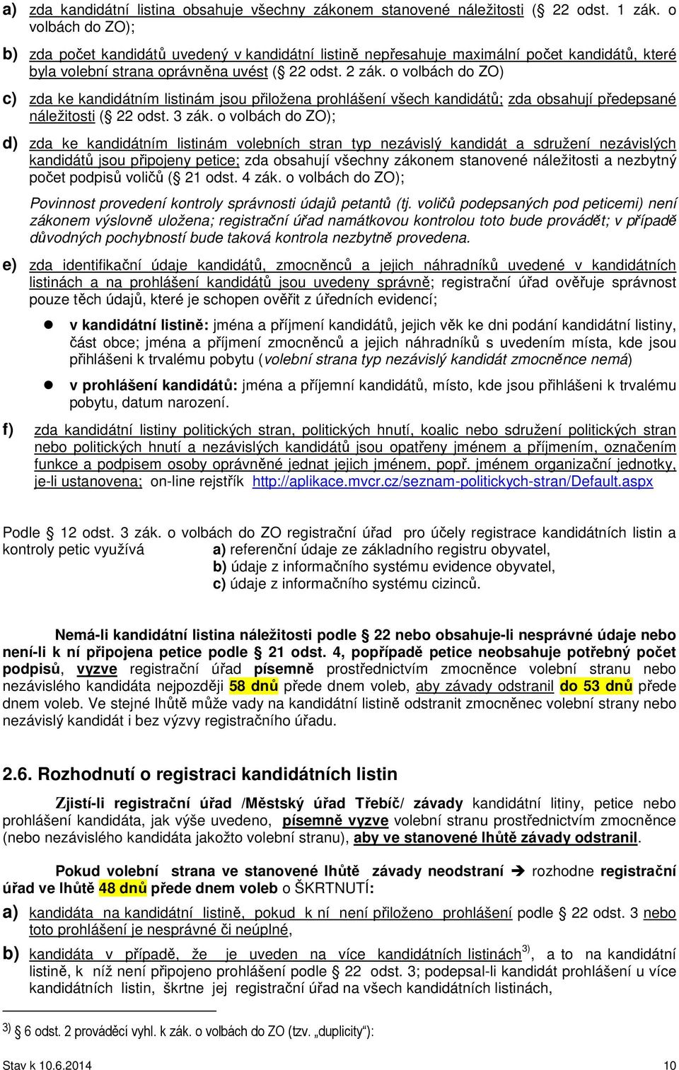 o volbách do ZO) c) zda ke kandidátním listinám jsou přiložena prohlášení všech kandidátů; zda obsahují předepsané náležitosti ( 22 odst. 3 zák.