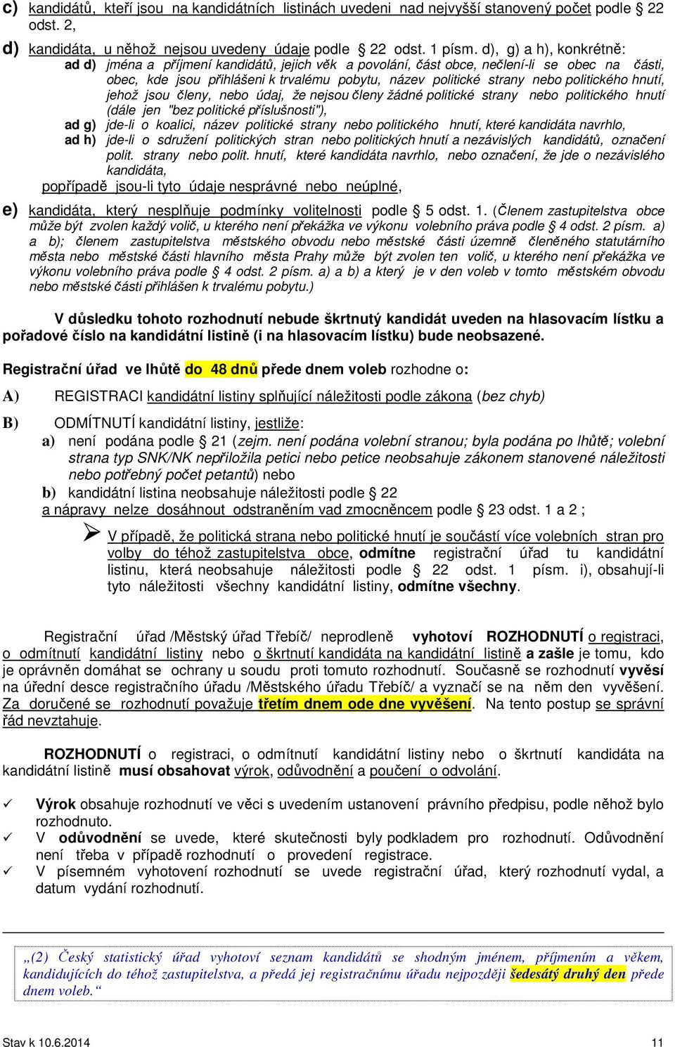 politického hnutí, jehož jsou členy, nebo údaj, že nejsou členy žádné politické strany nebo politického hnutí (dále jen "bez politické příslušnosti"), ad g) jde-li o koalici, název politické strany