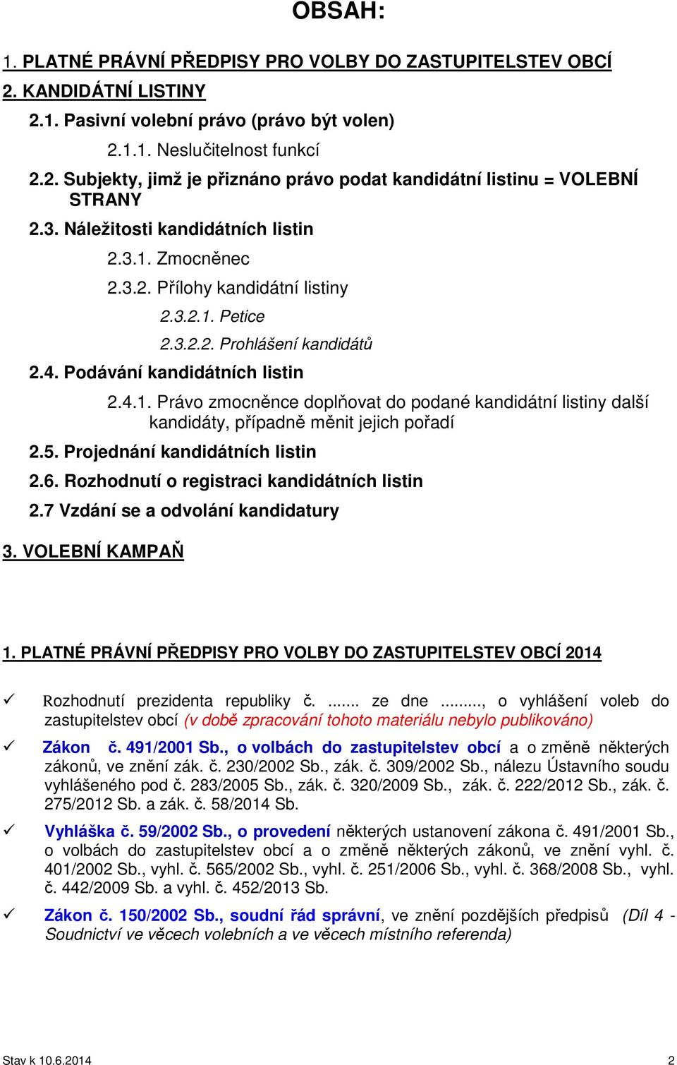 5. Projednání kandidátních listin 2.6. Rozhodnutí o registraci kandidátních listin 2.7 Vzdání se a odvolání kandidatury 3. VOLEBNÍ KAMPAŇ 1.