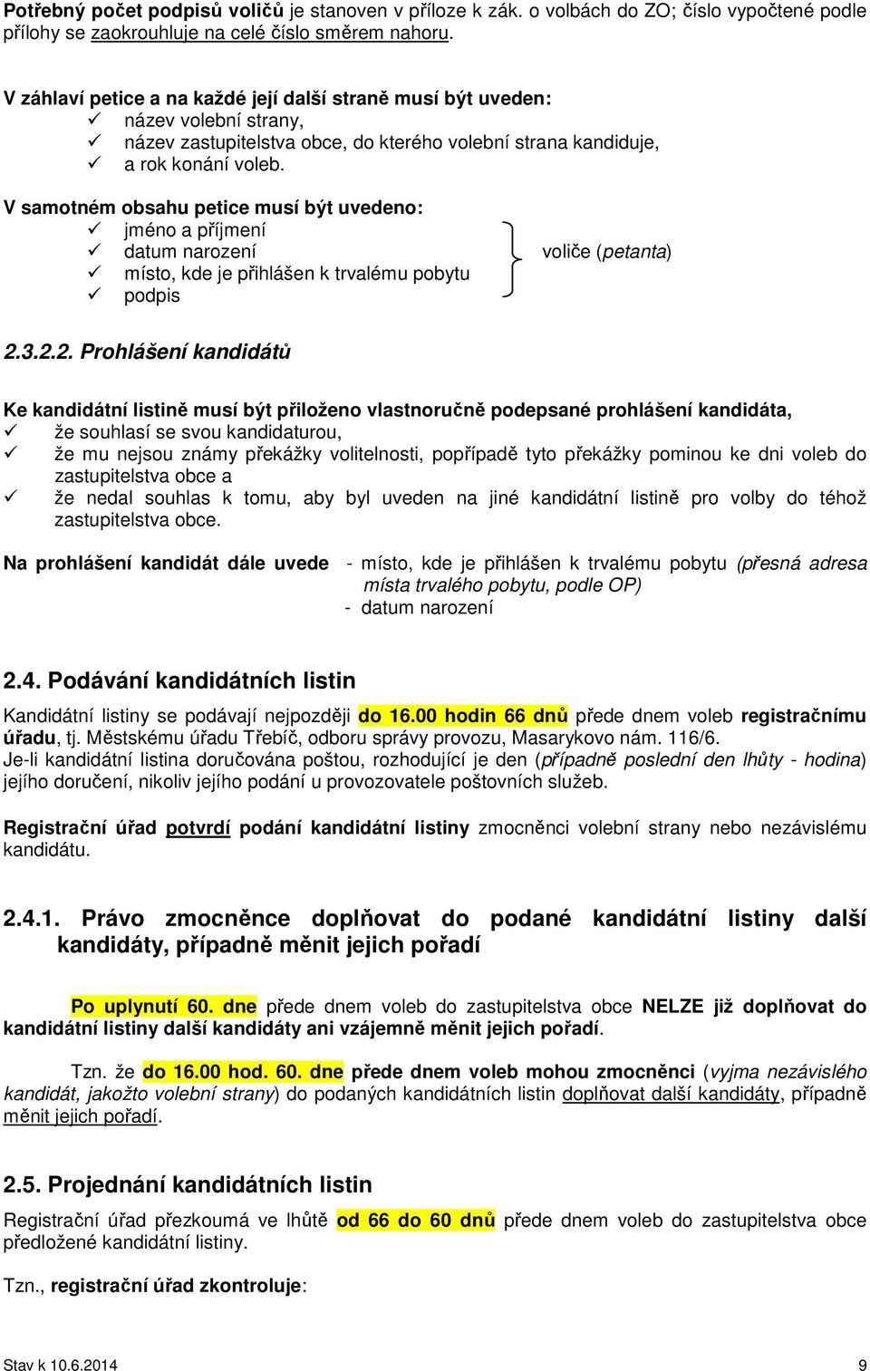 V samotném obsahu petice musí být uvedeno: jméno a příjmení datum narození voliče (petanta) místo, kde je přihlášen k trvalému pobytu podpis 2.