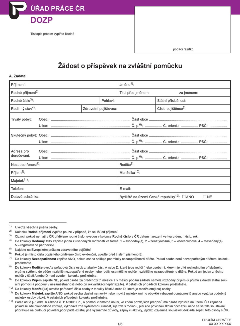 pobyt: Obec:... Část obce... Skutečný pobyt: Obec:... Část obce... Adresa pro Obec:... Část obce... doručování: Nezaopatřenost 7) : Rodiče 8) : Příjem 9) : Manželka 10) : Majetek 11) : Datová schránka: 1) Uveďte všechna jména osoby.