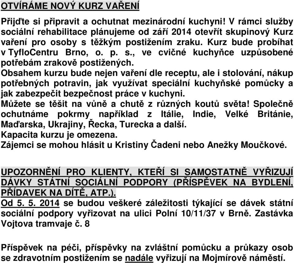 Obsahem kurzu bude nejen vaření dle receptu, ale i stolování, nákup potřebných potravin, jak využívat speciální kuchyňské pomůcky a jak zabezpečit bezpečnost práce v kuchyni.