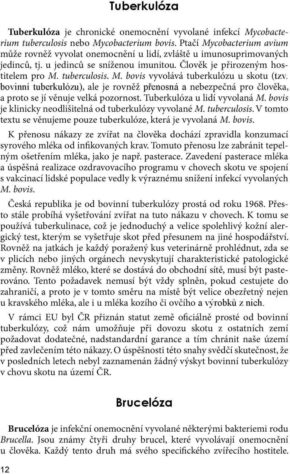 bovinní tuberkulózu), ale je rovněž přenosná a nebezpečná pro člověka, a proto se jí věnuje velká pozornost. Tuberkulóza u lidí vyvolaná M. bovis je klinicky neodlišitelná od tuberkulózy vyvolané M.