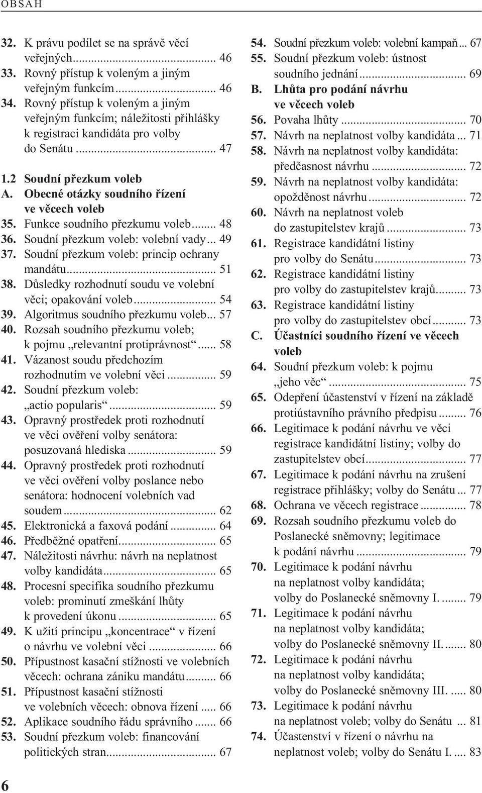 Funkce soudního přezkumu voleb... 48 36. Soudní přezkum voleb: volební vady... 49 37. Soudní přezkum voleb: princip ochrany mandátu... 51 38.