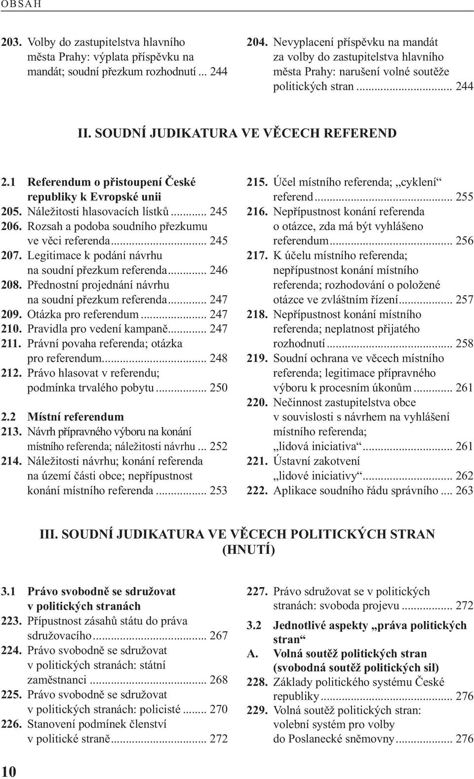 1 Referendum o přistoupení České republiky k Evropské unii 205. Náležitosti hlasovacích lístků... 245 206. Rozsah a podoba soudního přezkumu ve věci referenda... 245 207.