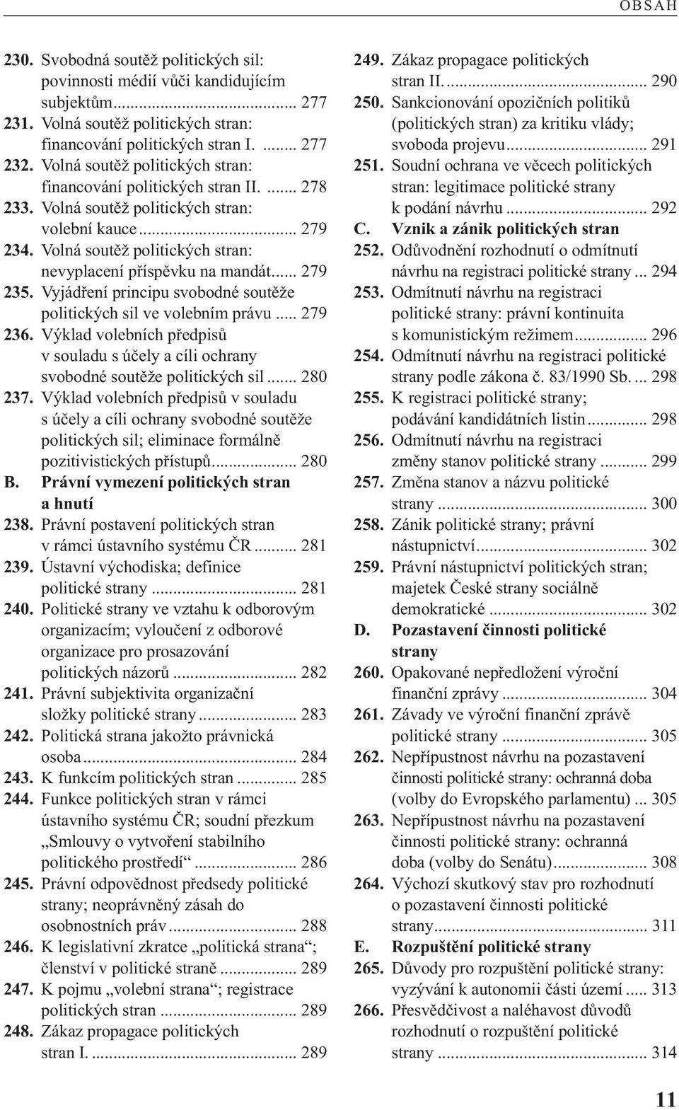 .. 279 235. Vyjádření principu svobodné soutěže politických sil ve volebním právu... 279 236. Výklad volebních předpisů v souladu s účely a cíli ochrany svobodné soutěže politických sil... 280 237.