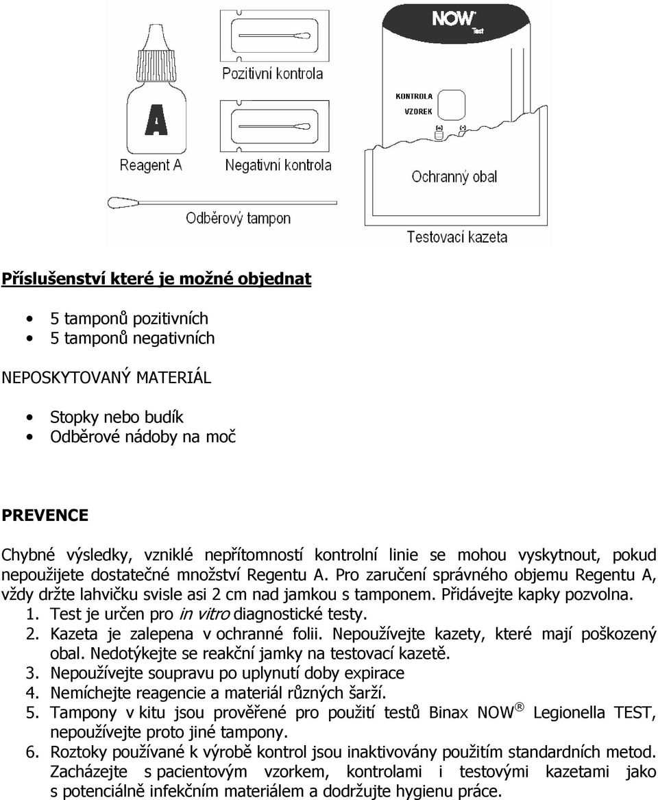 Přidávejte kapky pozvolna. 1. Test je určen pro in vitro diagnostické testy. 2. Kazeta je zalepena v ochranné folii. Nepoužívejte kazety, které mají poškozený obal.