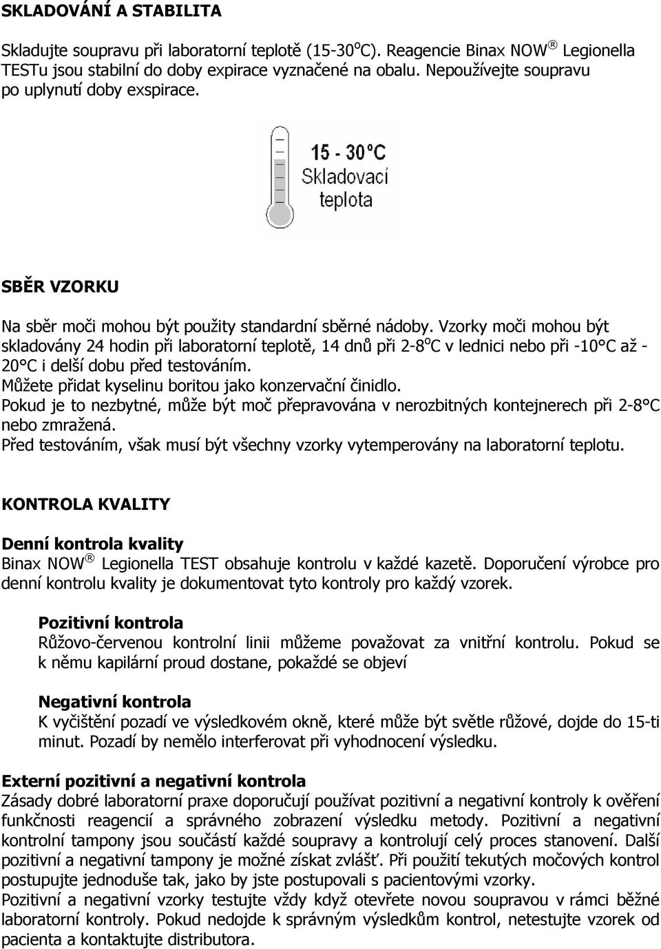 Vzorky moči mohou být skladovány 24 hodin při laboratorní teplotě, 14 dnů při 2-8 o C v lednici nebo při -10 C až - 20 C i delší dobu před testováním.