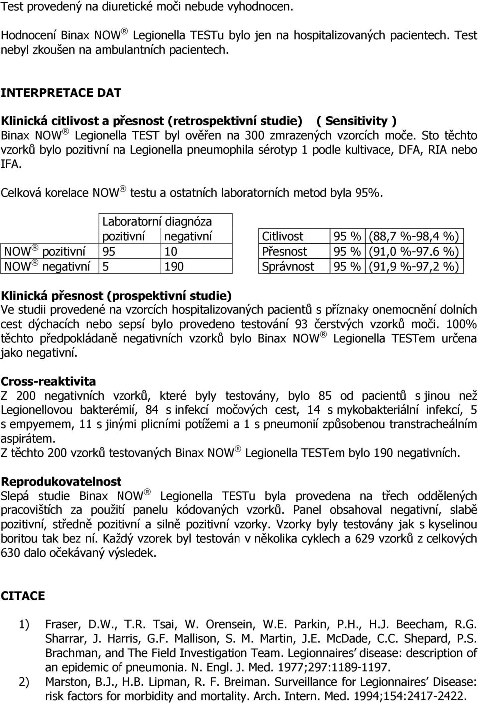 Sto těchto vzorků bylo pozitivní na Legionella pneumophila sérotyp 1 podle kultivace, DFA, RIA nebo IFA. Celková korelace NOW testu a ostatních laboratorních metod byla 95%.