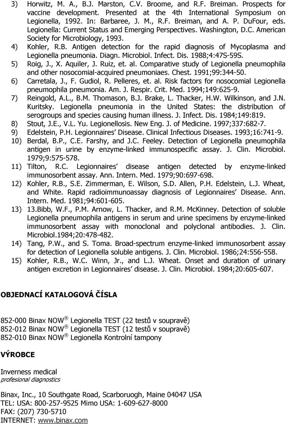 Antigen detection for the rapid diagnosis of Mycoplasma and Legionella pneumonia. Diagn. Microbiol. Infect. Dis. 1988;4:47S-59S. 5) Roig, J., X. Aquiler, J. Ruiz, et. al.