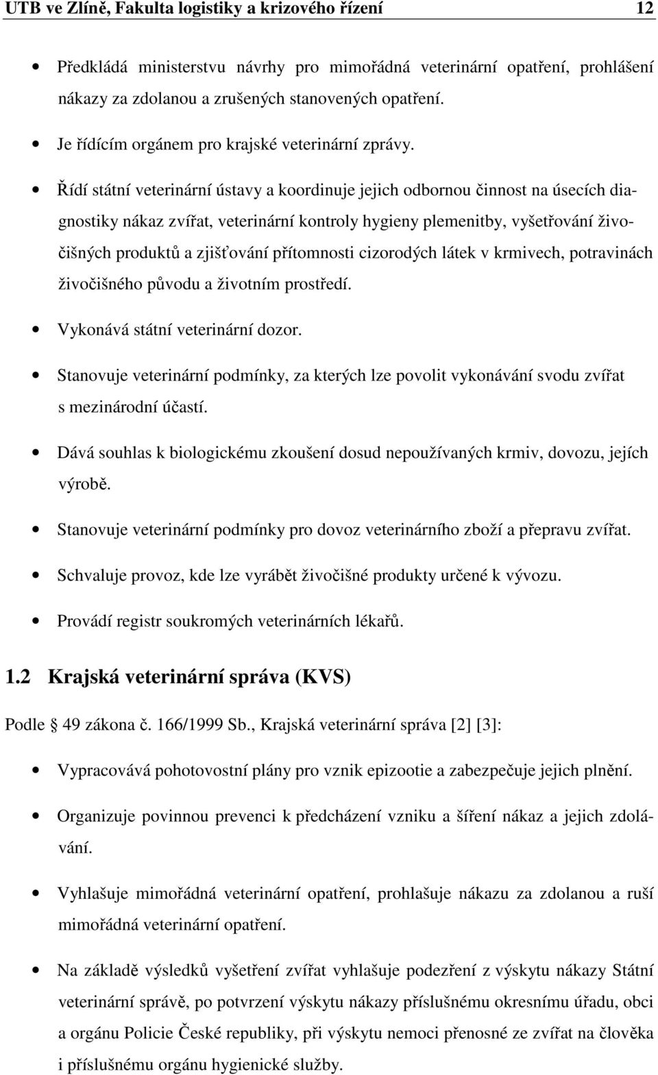 Řídí státní veterinární ústavy a koordinuje jejich odbornou činnost na úsecích diagnostiky nákaz zvířat, veterinární kontroly hygieny plemenitby, vyšetřování živočišných produktů a zjišťování