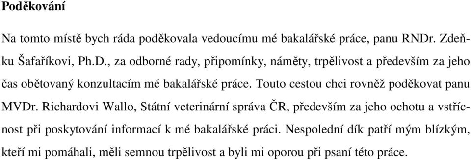 , za odborné rady, připomínky, náměty, trpělivost a především za jeho čas obětovaný konzultacím mé bakalářské práce.