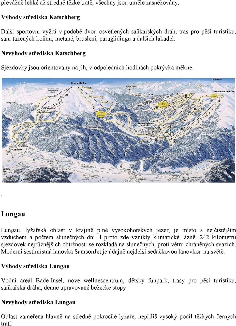 Nevýhody střediska Katschberg Sjezdovky jsou orientovány na jih, v odpoledních hodinách pokrývka měkne.