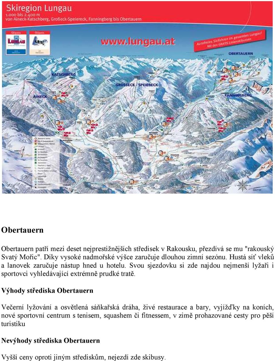 Svou sjezdovku si zde najdou nejmenší lyžaři i sportovci vyhledávající extrémně prudké tratě.