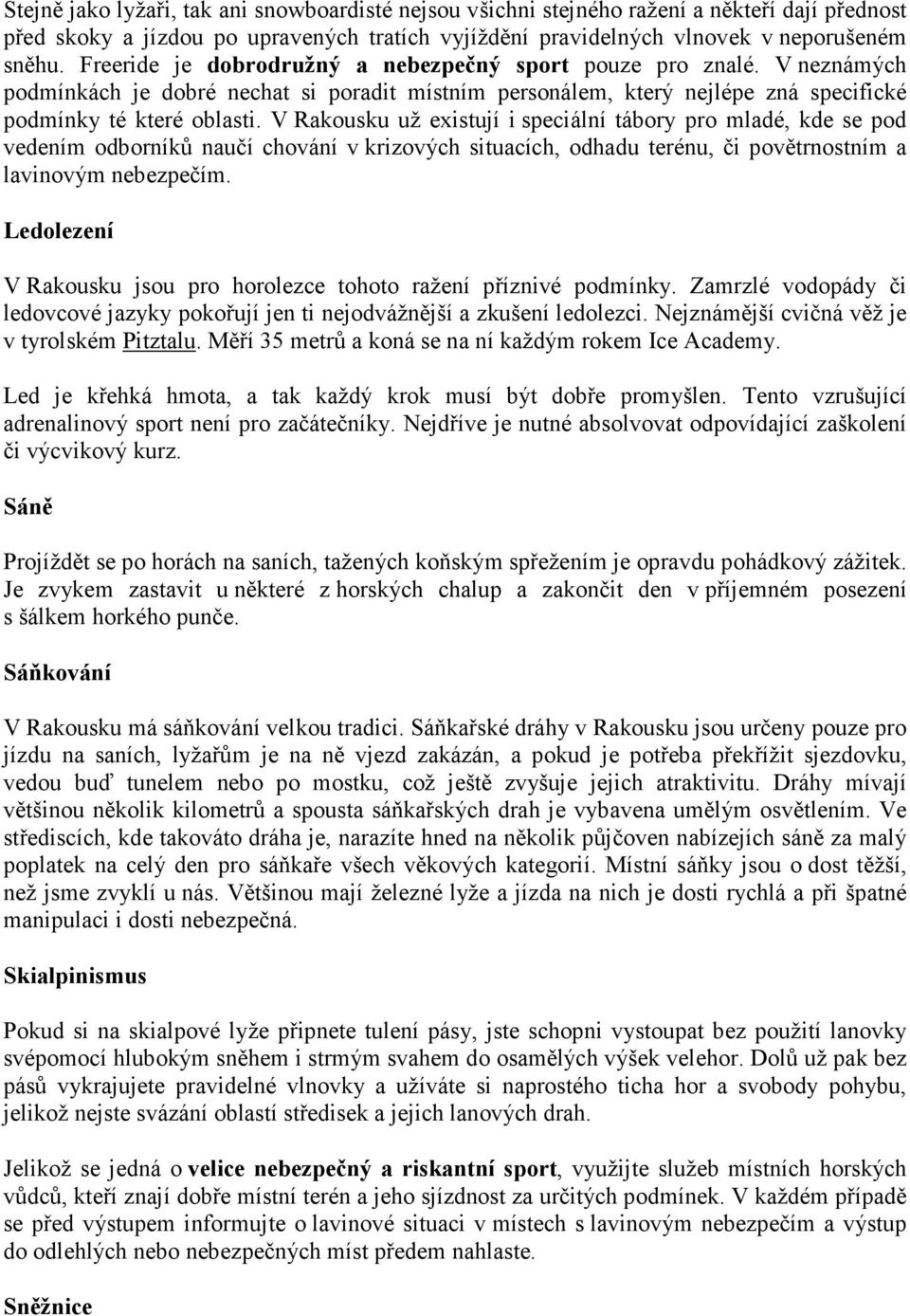 V Rakousku už existují i speciální tábory pro mladé, kde se pod vedením odborníků naučí chování v krizových situacích, odhadu terénu, či povětrnostním a lavinovým nebezpečím.