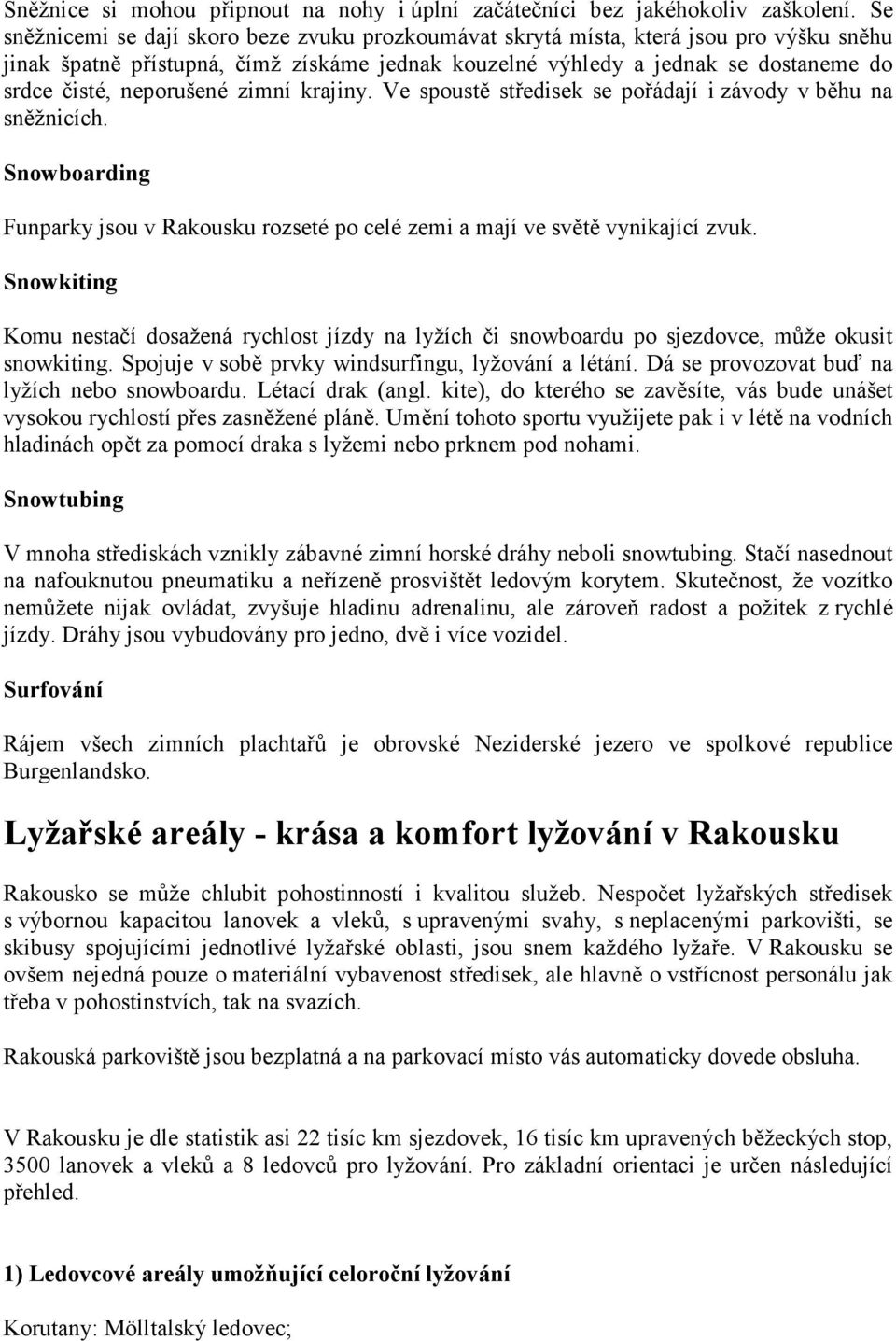 neporušené zimní krajiny. Ve spoustě středisek se pořádají i závody v běhu na sněžnicích. Snowboarding Funparky jsou v Rakousku rozseté po celé zemi a mají ve světě vynikající zvuk.