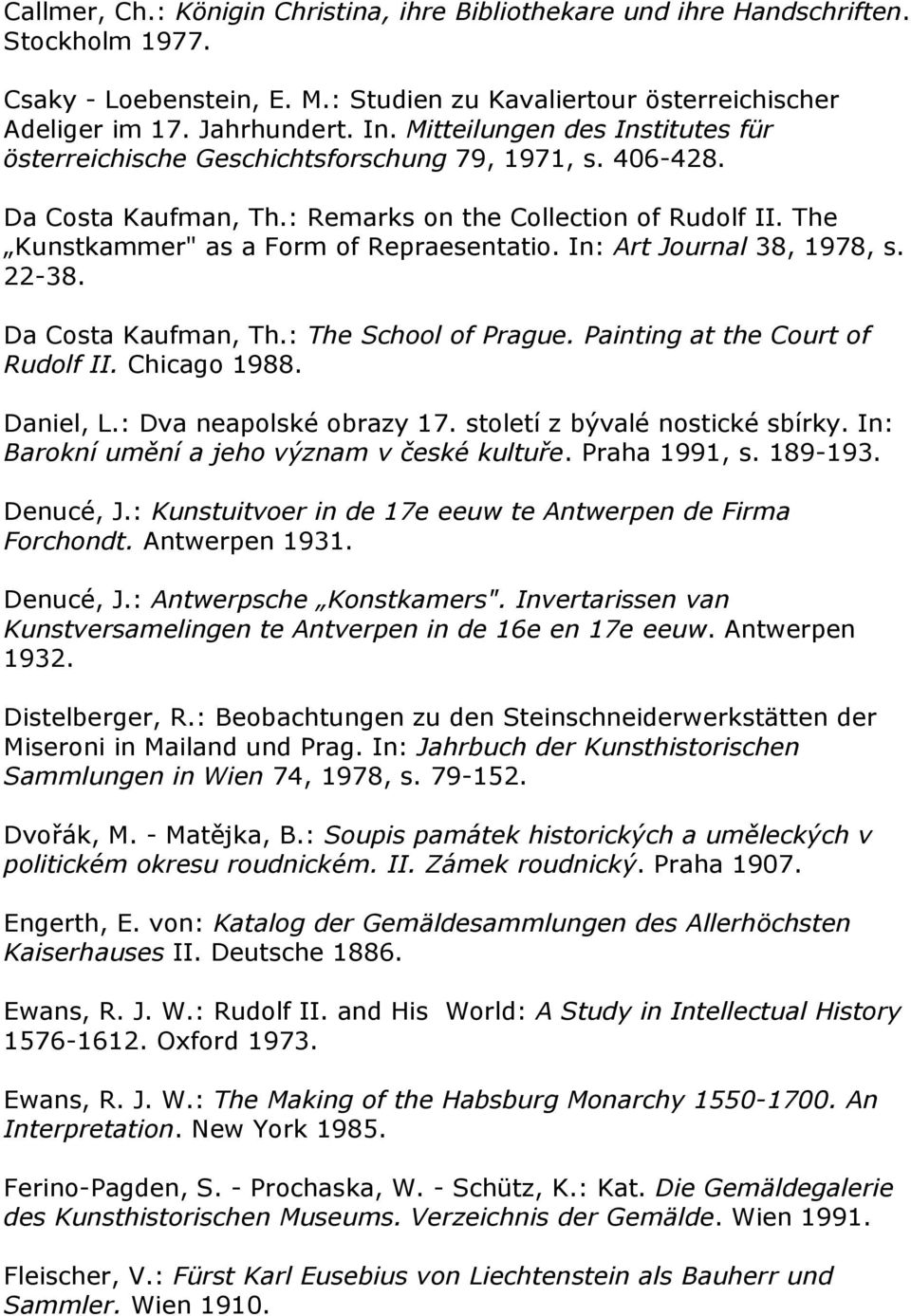 In: Art Journal 38, 1978, s. 22-38. Da Costa Kaufman, Th.: The School of Prague. Painting at the Court of Rudolf II. Chicago 1988. Daniel, L.: Dva neapolské obrazy 17.