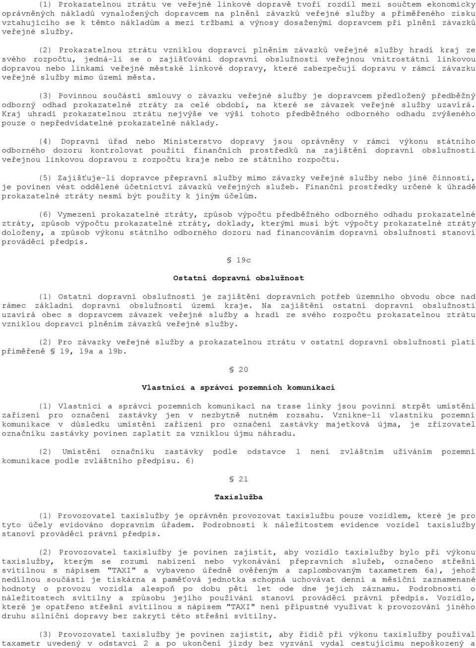 (2) Prokazatelnou ztrátu vzniklou dopravci plněním závazků veřejné služby hradí kraj ze svého rozpočtu, jedná-li se o zajišťování dopravní obslužnosti veřejnou vnitrostátní linkovou dopravou nebo