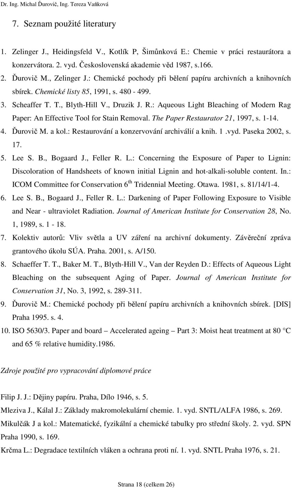 : Aqueous Light Bleaching of Modern Rag Paper: An Effective Tool for Stain Removal. The Paper Restaurator, 997, s. -4. 4. Ďurovič M. a kol.: Restaurování a konzervování archiválií a knih..vyd.