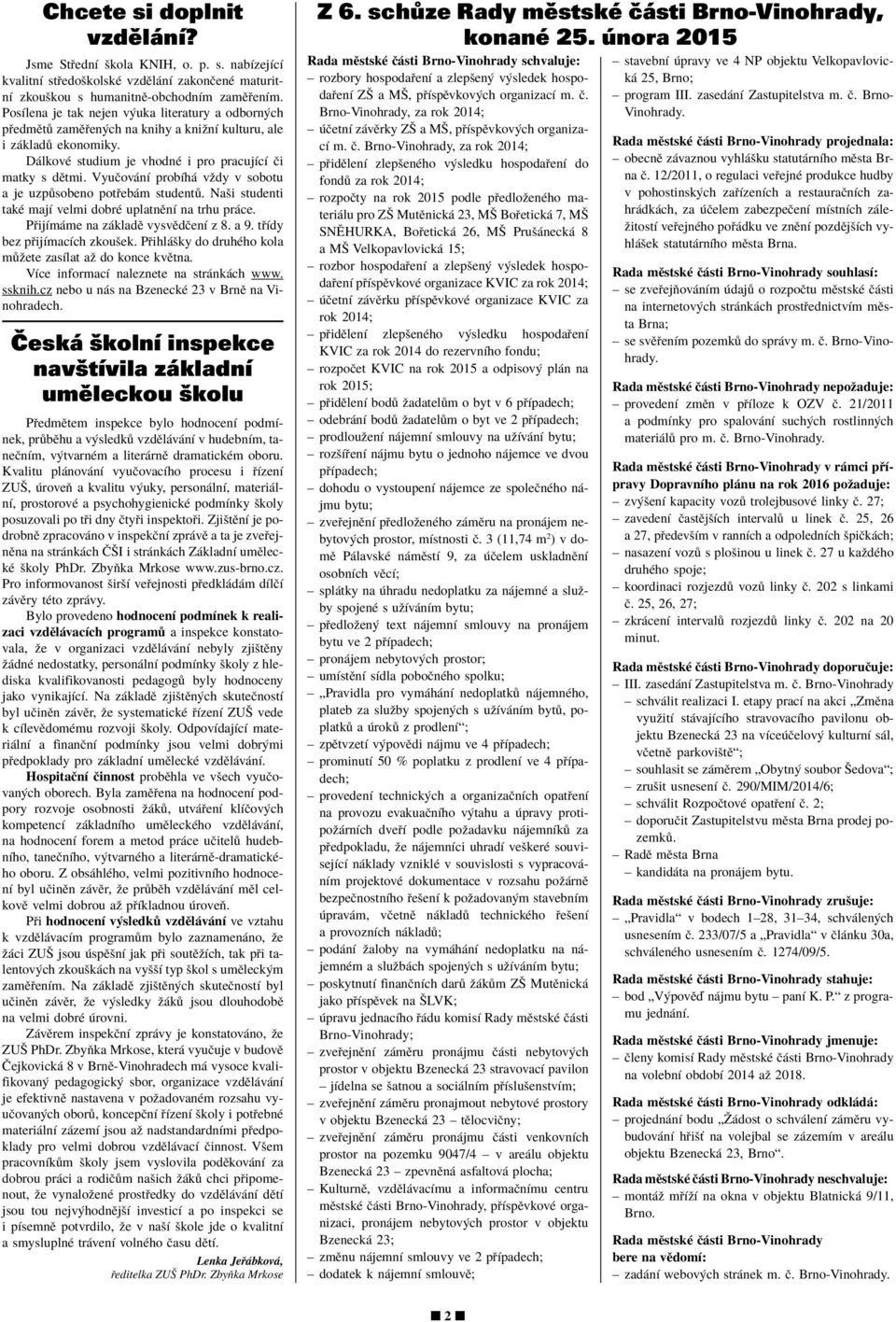 VyuËov nì probìh vûdy v sobotu a je uzp sobeno pot eb m student. Naöi studenti takè majì velmi dobrè uplatnïnì na trhu pr ce. P ijìm me na z kladï vysvïdëenì z 8. a 9. t Ìdy bez p ijìmacìch zkouöek.