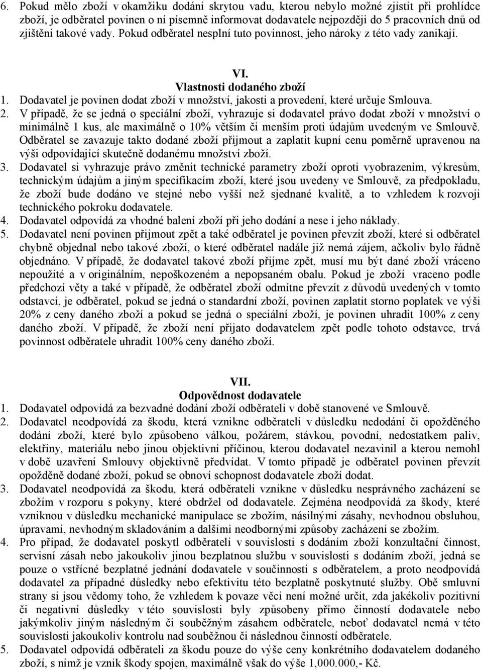 Dodavatel je povinen dodat zboží v množství, jakosti a provedení, které určuje Smlouva. 2.