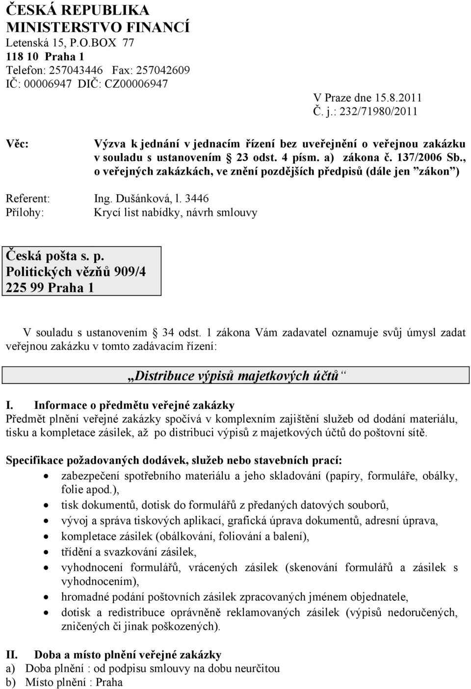 , o veřejných zakázkách, ve znění pozdějších předpisů (dále jen zákon ) Referent: Ing. Dušánková, l. 3446 Přílohy: Krycí list nabídky, návrh smlouvy Česká pošta s. p. Politických vězňů 909/4 225 99 Praha 1 V souladu s ustanovením 34 odst.