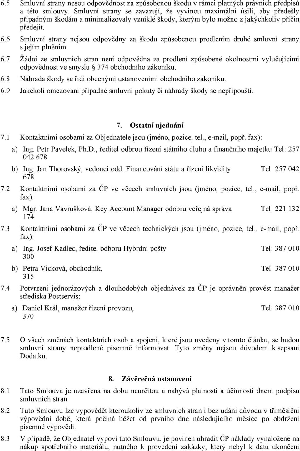 6 Smluvní strany nejsou odpovědny za škodu způsobenou prodlením druhé smluvní strany s jejím plněním. 6.