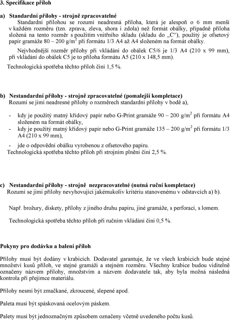 až A4 složeném na formát obálky. Nejvhodnější rozměr přílohy při vkládání do obálek C5/6 je 1/3 A4 (210 x 99 mm), při vkládání do obálek C5 je to příloha formátu A5 (210 x 148,5 mm).