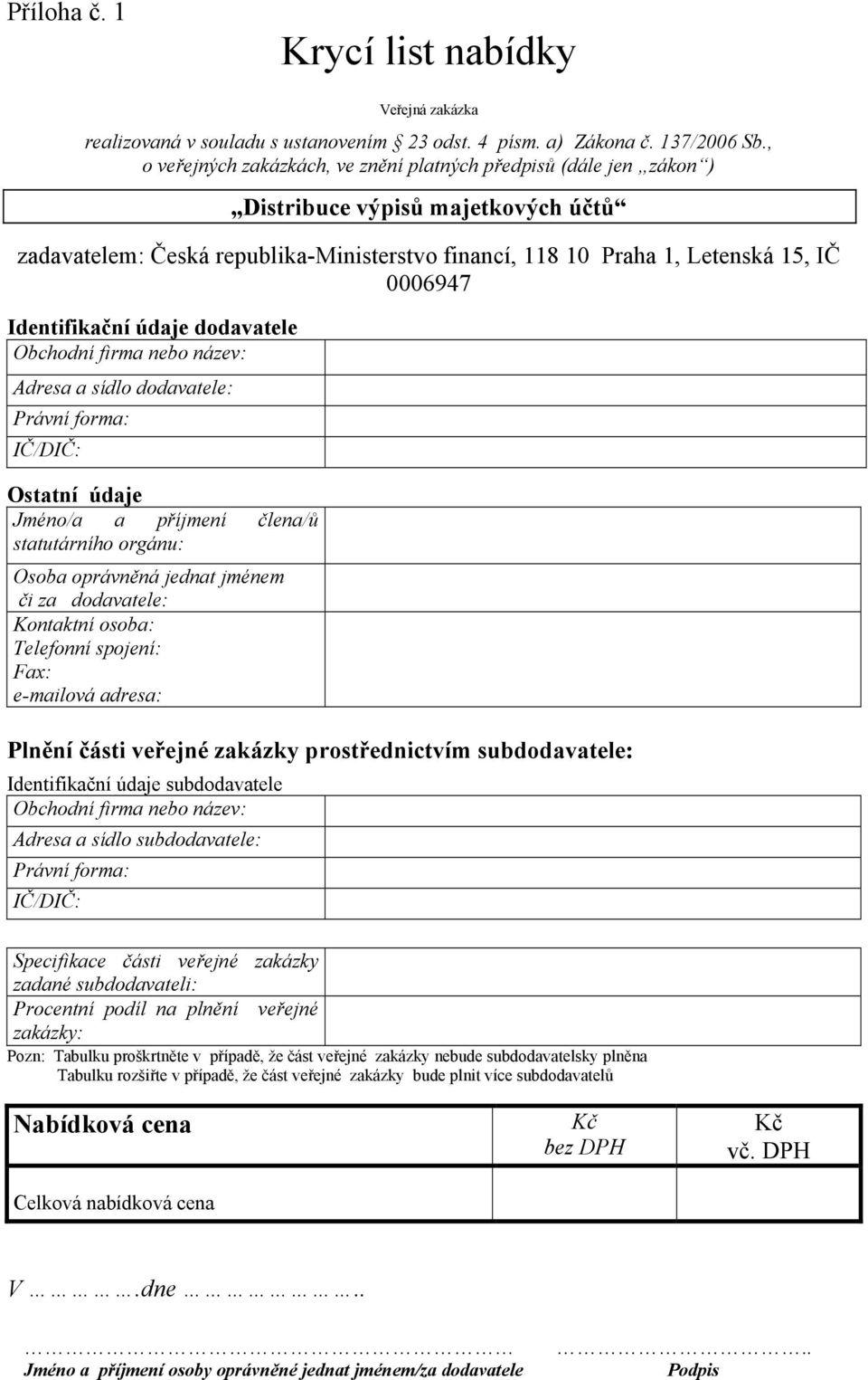 Identifikační údaje dodavatele Obchodní firma nebo název: Adresa a sídlo dodavatele: Právní forma: IČ/DIČ: Ostatní údaje Jméno/a a příjmení člena/ů statutárního orgánu: Osoba oprávněná jednat jménem