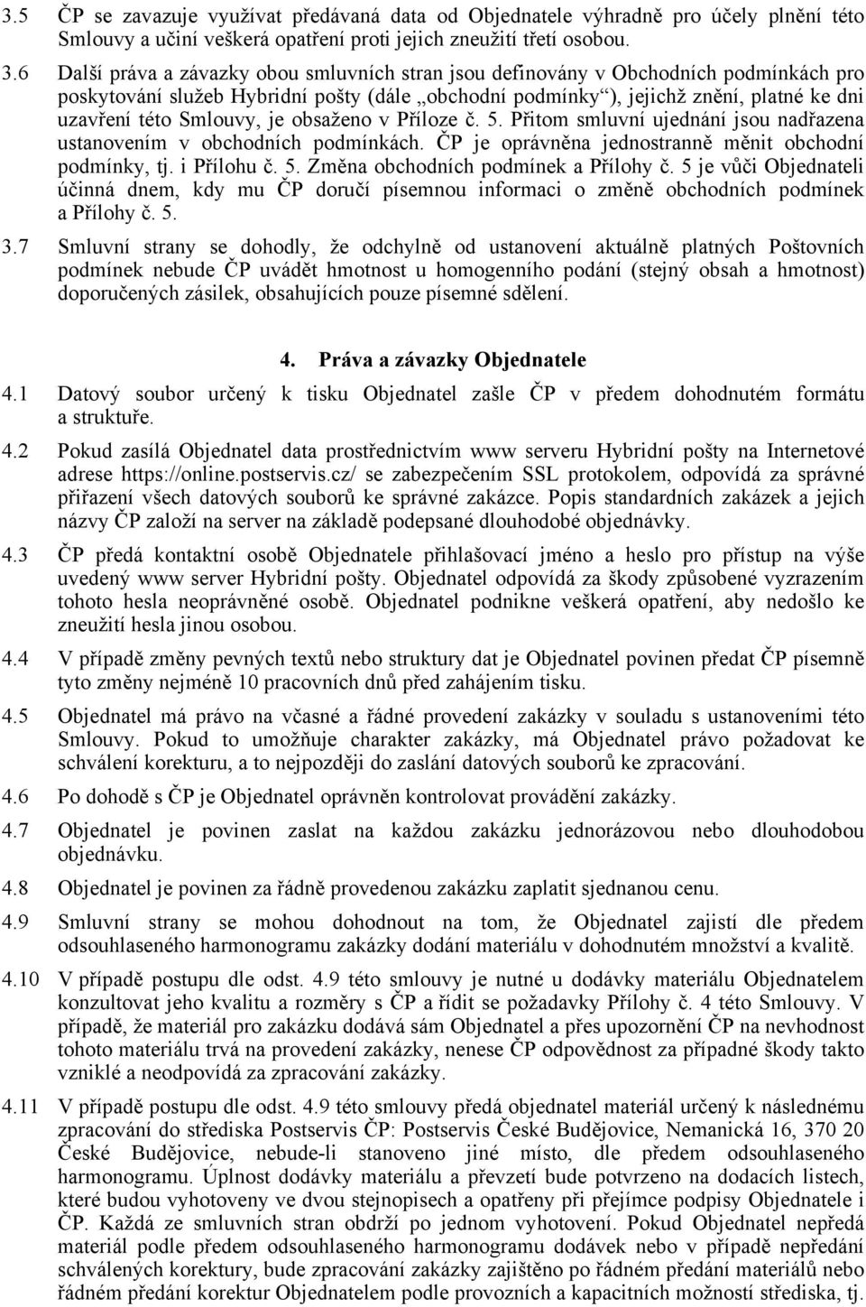 Smlouvy, je obsaženo v Příloze č. 5. Přitom smluvní ujednání jsou nadřazena ustanovením v obchodních podmínkách. ČP je oprávněna jednostranně měnit obchodní podmínky, tj. i Přílohu č. 5. Změna obchodních podmínek a Přílohy č.