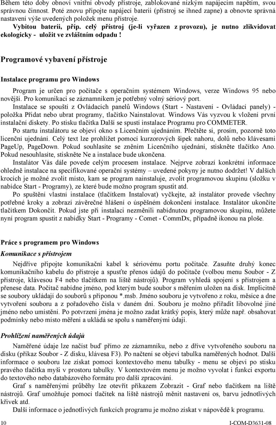 celý přístroj (je-li vyřazen z provozu), je nutno zlikvidovat ekologicky - uložit ve zvláštním odpadu!