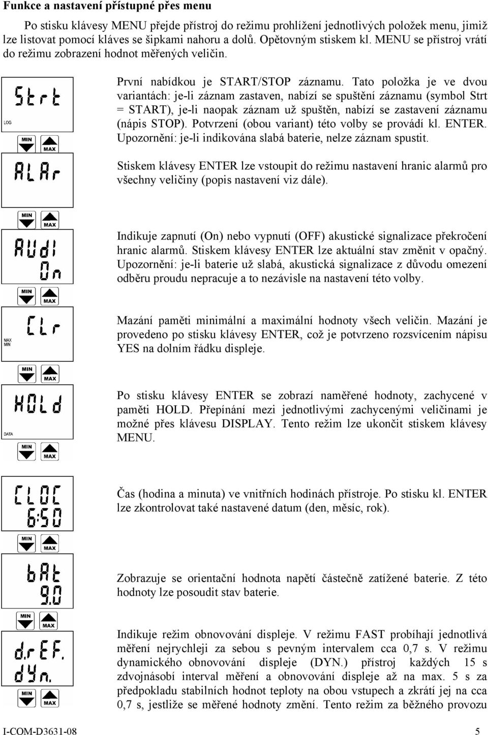 Tato položka je ve dvou variantách: je-li záznam zastaven, nabízí se spuštění záznamu (symbol Strt = START), je-li naopak záznam už spuštěn, nabízí se zastavení záznamu (nápis STOP).