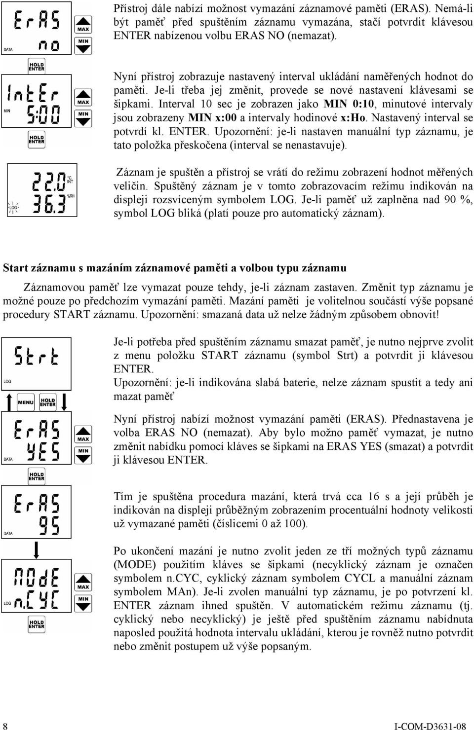 Interval 10 sec je zobrazen jako MIN 0:10, minutové intervaly jsou zobrazeny MIN x:00 a intervaly hodinové x:ho. Nastavený interval se potvrdí kl. ENTER.